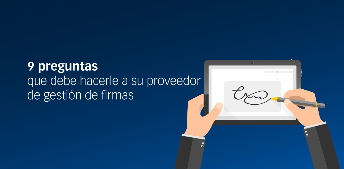 9 preguntas que debe hacerle a su proveedor de gestión de firmas