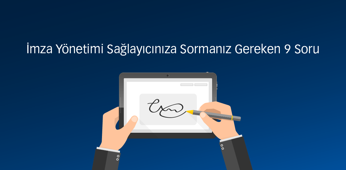 İmza Yönetimi Sağlayıcınıza Sormanız Gereken 9 Soru