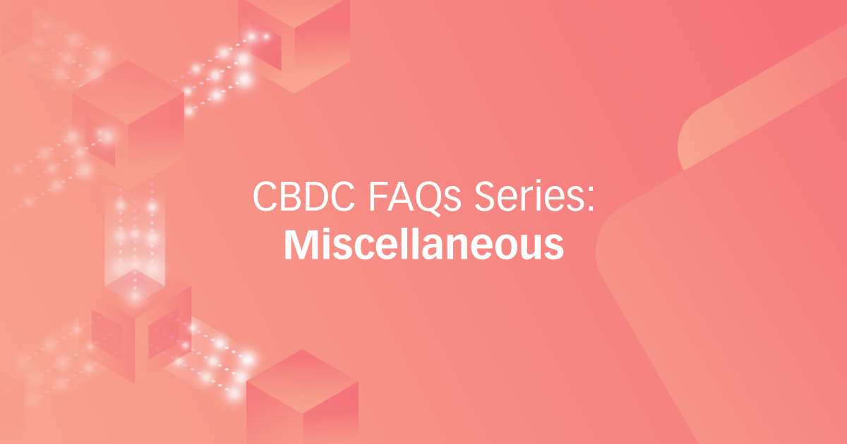 CBDC FAQs Series: Miscellaneous