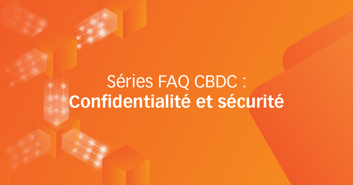 Séries FAQ CBDC : Confidentialité et sécurité
