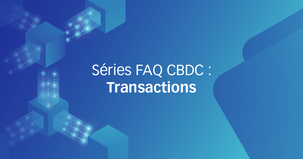 Séries FAQ CBDC : Transactions