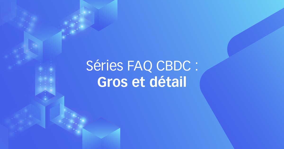 Séries FAQ CBDC : Gros et détail