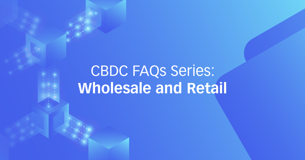 CBDC FAQs Series: Wholesale and Retail