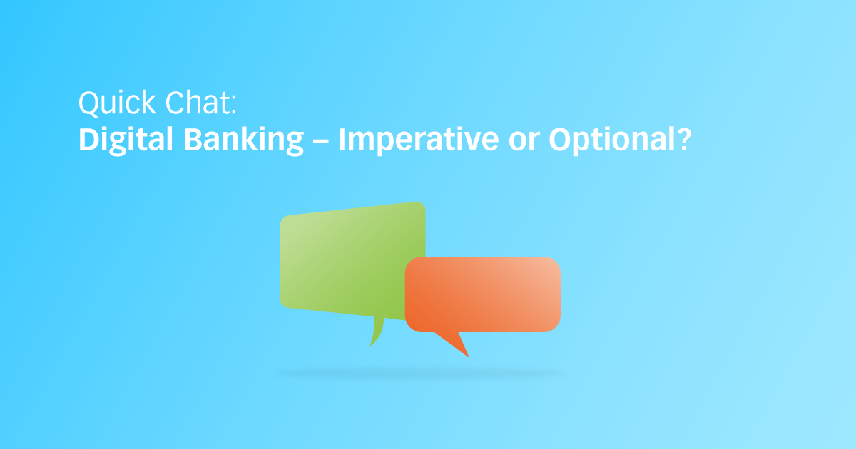 Quick Chat: Digital Banking – Imperative or Optional?