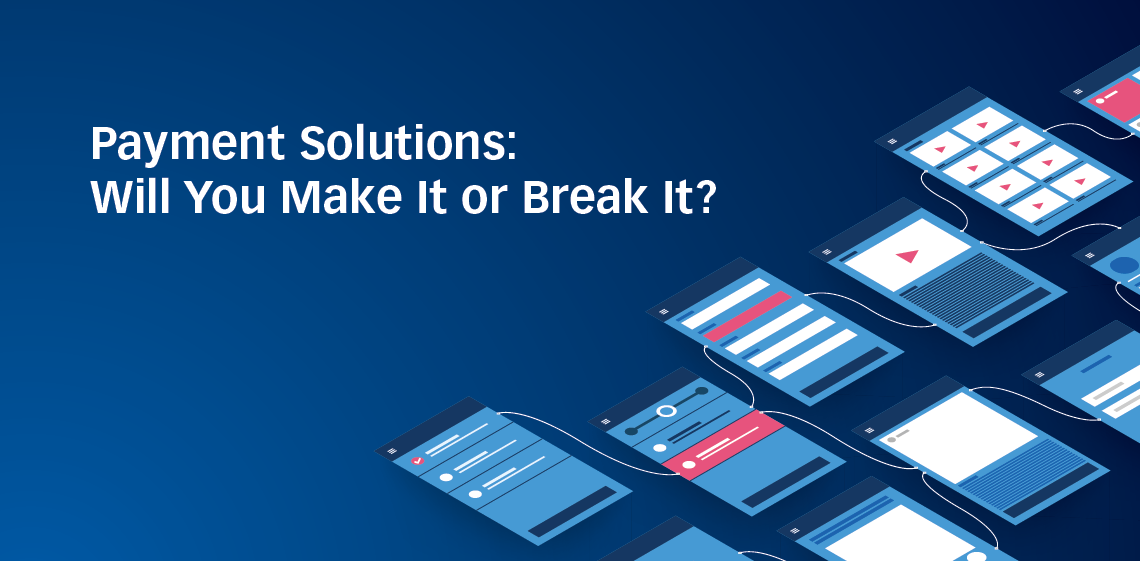 Payment Solutions: Will You Make It or Break It?