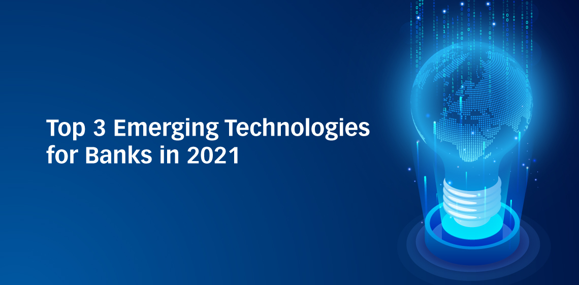 Top 3 Emerging Technologies for Banks in 2021